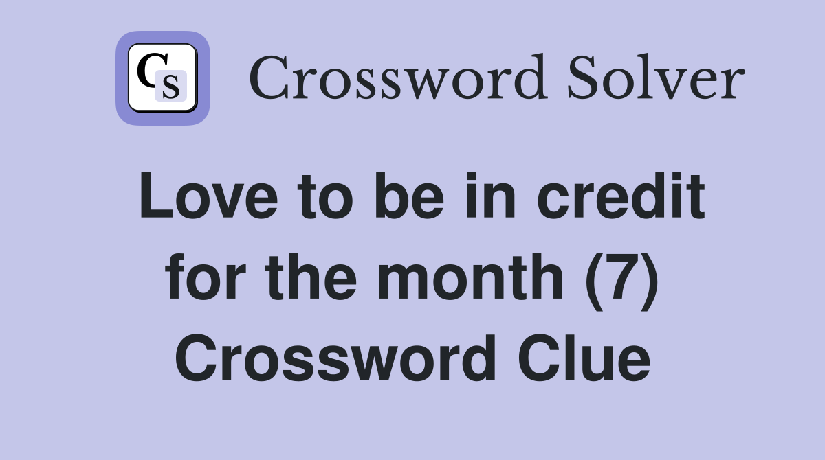 Love to be in credit for the month (7) Crossword Clue Answers
